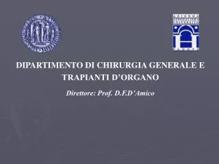 DIPARTIMENTO DI CHIRURGIA GENERALE E TRAPIANTI D’ORGANO Direttore: Prof. D.F.D’Amico