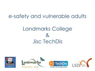 e-safety and vulnerable adults Landmarks College &amp; Jisc TechDis