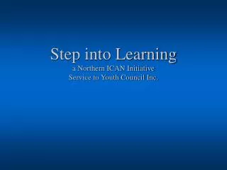 Step into Learning a Northern ICAN Initiative Service to Youth Council Inc.