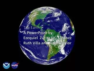 The Earth A PowerPoint by: Ezequiel Zurita,Issi Sanchez Ruth Villa and Kiarah Taylor