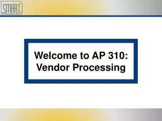 Welcome to AP 310: Vendor Processing