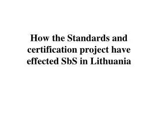How the Standards and certification project have effected SbS in Lithuania