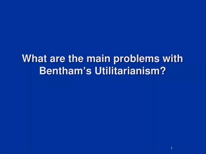 what are the main problems with bentham s utilitarianism