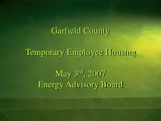 Garfield County Temporary Employee Housing May 3 rd , 2007 Energy Advisory Board