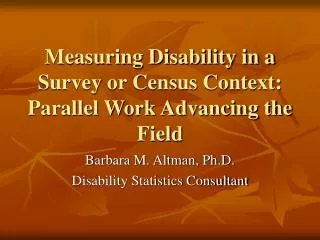 Measuring Disability in a Survey or Census Context: Parallel Work Advancing the Field