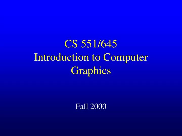 cs 551 645 introduction to computer graphics