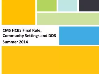 CMS HCBS Final Rule, Community Settings and DDS Summer 2014