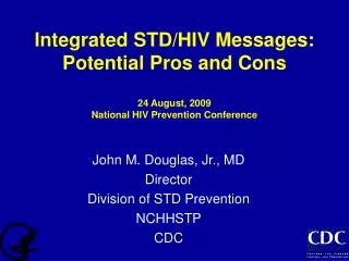 John M. Douglas, Jr., MD Director Division of STD Prevention NCHHSTP CDC