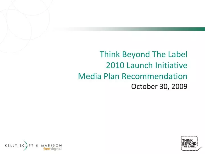 think beyond the label 2010 launch initiative media plan recommendation october 30 2009