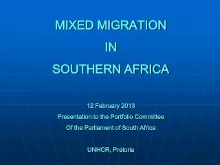 MIXED MIGRATION IN SOUTHERN AFRICA 12 February 2013 Presentation to the Portfolio Committee
