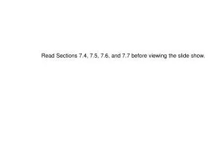 Read Sections 7.4, 7.5, 7.6, and 7.7 before viewing the slide show.