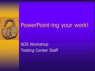 PowerPoint-ing your work!