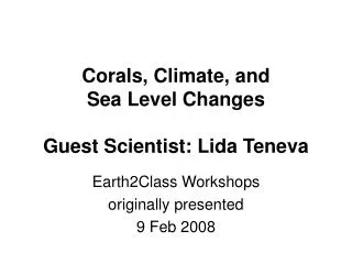 Corals, Climate, and Sea Level Changes Guest Scientist: Lida Teneva