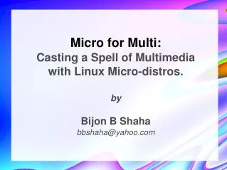 Micro for Multi: Casting a Spell of Multimedia with Linux Micro-distros. by Bijon B Shaha