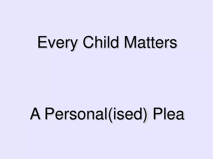 every child matters a personal ised plea