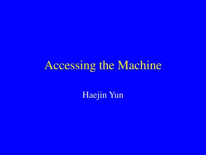 accessing the machine
