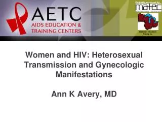 Women and HIV: Heterosexual Transmission and Gynecologic Manifestations Ann K Avery, MD