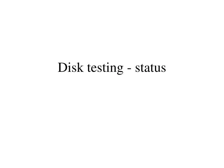 disk testing status