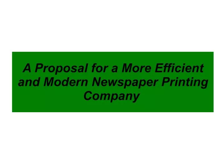 a proposal for a more efficient and modern newspaper printing company