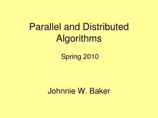 Parallel and Distributed Algorithms Spring 2010