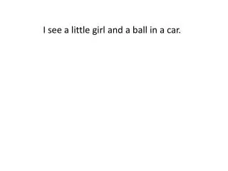 I see a little girl and a ball in a car.