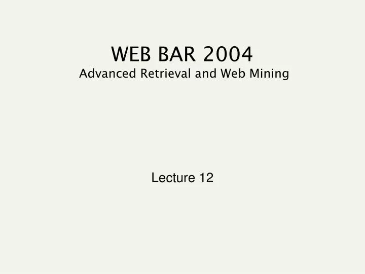 web bar 2004 advanced retrieval and web mining