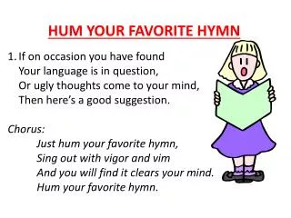 HUM YOUR FAVORITE HYMN If on occasion you have found 	Your language is in question,