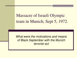 Massacre of Israeli Olympic team in Munich, Sept 5, 1972.