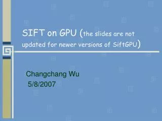 SIFT on GPU ( the slides are not updated for newer versions of SiftGPU )