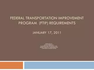 Federal Transportation Improvement Program (FTIP) Requirements January 17, 2011