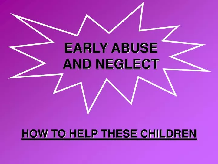 early abuse and neglect