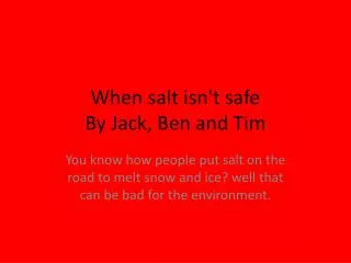 When salt isn't safe By J ack, Ben and Tim