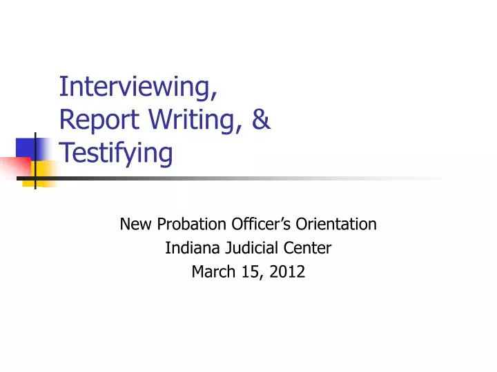 interviewing report writing testifying