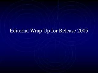 Editorial Wrap Up for Release 2005