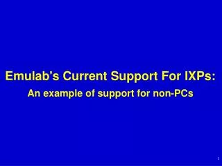 Emulab's Current Support For IXPs: An example of support for non-PCs
