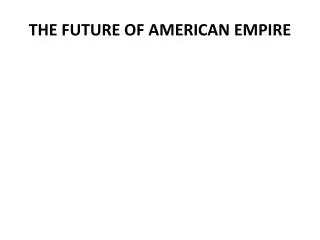 THE FUTURE OF American EMPIRE