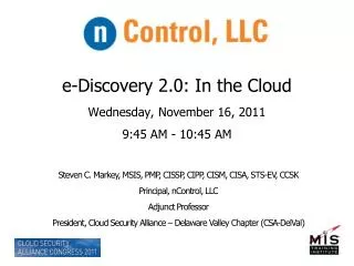 e-Discovery 2.0: In the Cloud Wednesday, November 16, 2011 9:45 AM - 10:45 AM