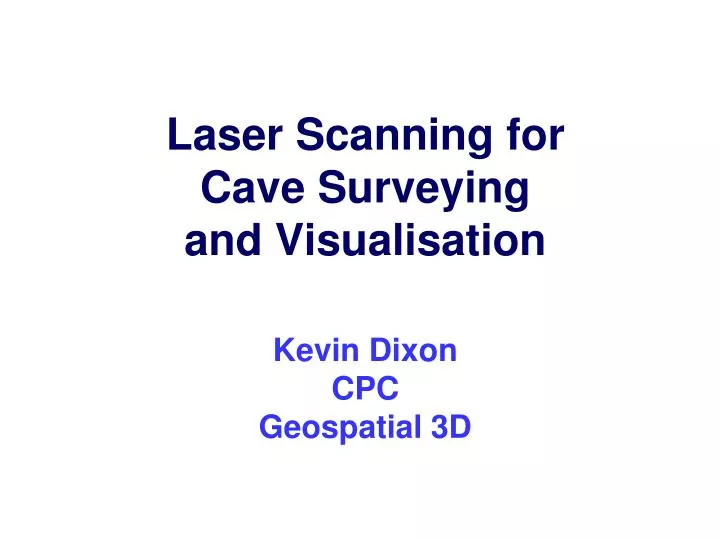 laser scanning for cave surveying and visualisation kevin dixon cpc geospatial 3d