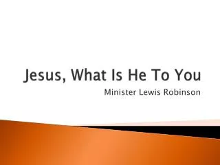 Jesus, What Is He To You