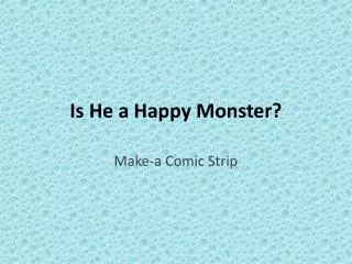 Is He a Happy Monster?