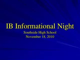 IB Informational Night Southside High School November 18, 2010