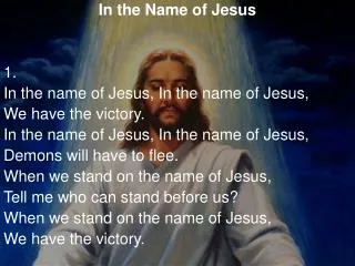 In the Name of Jesus 1. In the name of Jesus, In the name of Jesus, We have the victory.