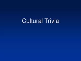 Cultural Trivia