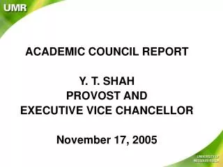 ACADEMIC COUNCIL REPORT Y. T. SHAH PROVOST AND EXECUTIVE VICE CHANCELLOR November 17, 2005