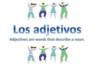 Los adjetivos Adjectives are words that describe a noun.