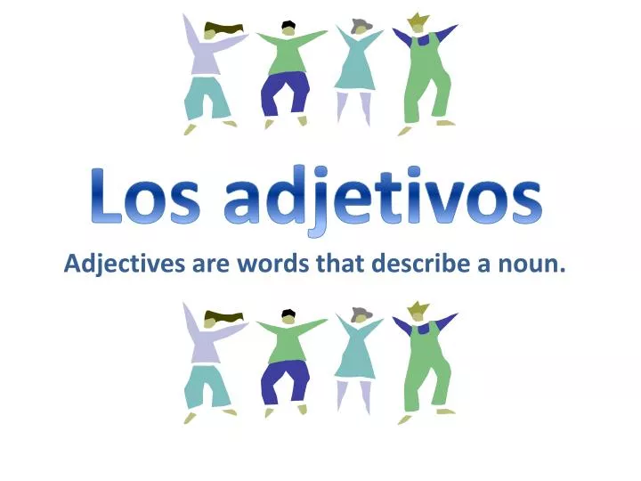 los adjetivos adjectives are words that describe a noun