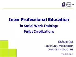 Inter Professional Education in Social Work Training: Policy Implications Graham Ixer