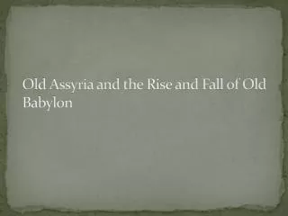 Old Assyria and the Rise and Fall of Old Babylon