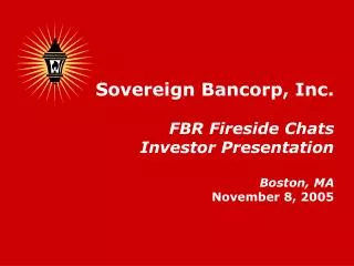 Sovereign Bancorp, Inc. FBR Fireside Chats Investor Presentation Boston, MA November 8, 2005