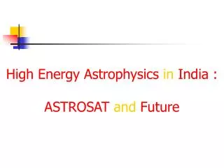 High Energy Astrophysics in India : ASTROSAT and Future